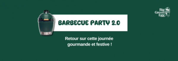 Retour sur notre BBQ Party avec Big Green Egg !